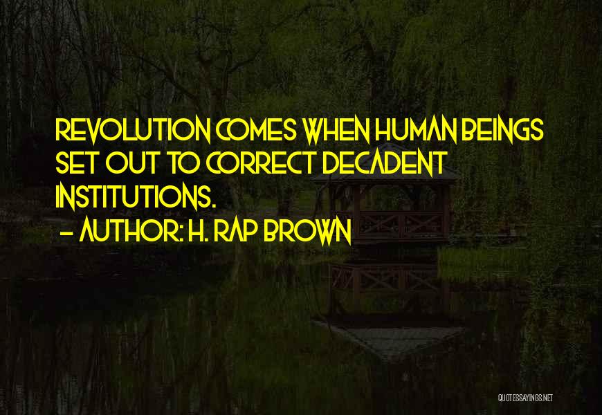 H. Rap Brown Quotes: Revolution Comes When Human Beings Set Out To Correct Decadent Institutions.