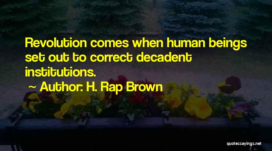 H. Rap Brown Quotes: Revolution Comes When Human Beings Set Out To Correct Decadent Institutions.