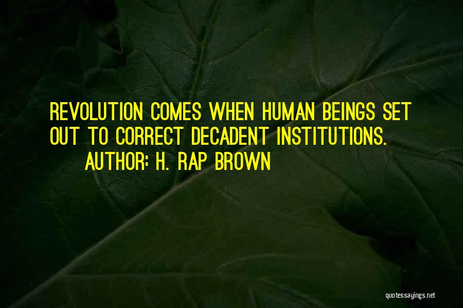 H. Rap Brown Quotes: Revolution Comes When Human Beings Set Out To Correct Decadent Institutions.