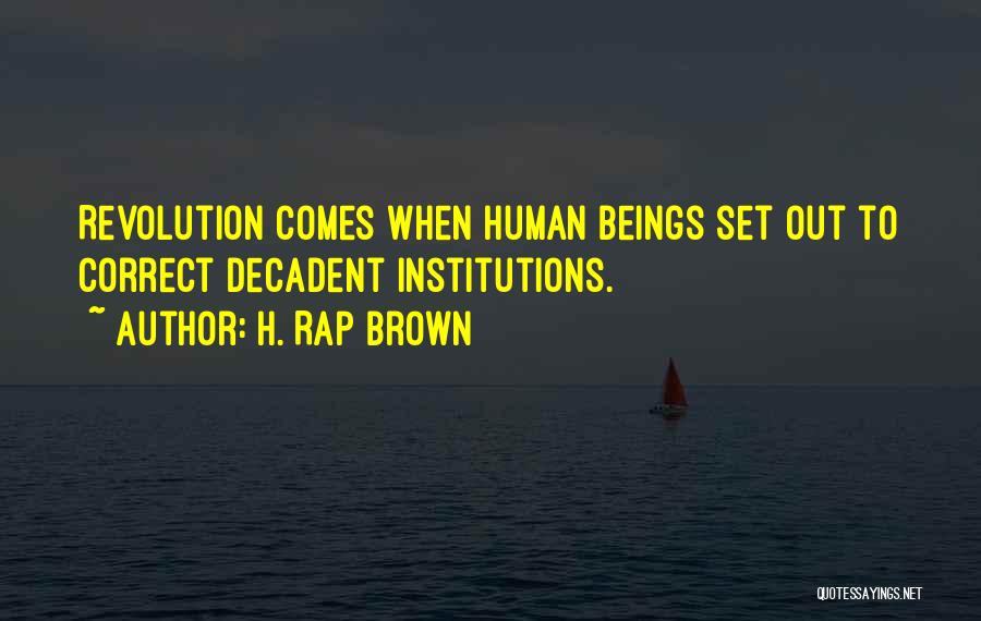 H. Rap Brown Quotes: Revolution Comes When Human Beings Set Out To Correct Decadent Institutions.