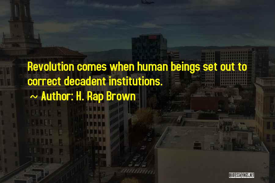 H. Rap Brown Quotes: Revolution Comes When Human Beings Set Out To Correct Decadent Institutions.