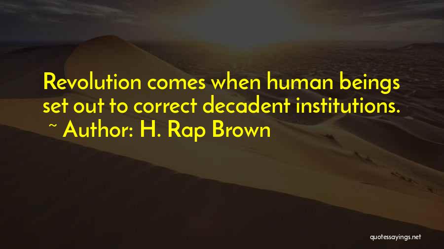 H. Rap Brown Quotes: Revolution Comes When Human Beings Set Out To Correct Decadent Institutions.