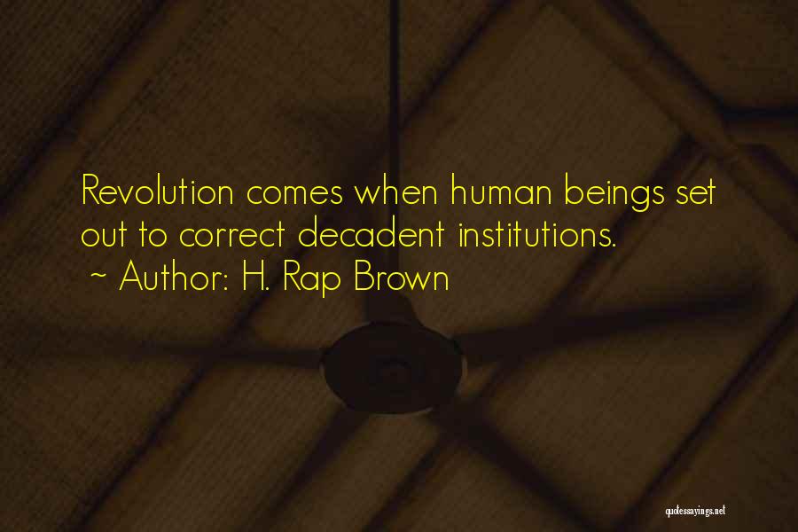 H. Rap Brown Quotes: Revolution Comes When Human Beings Set Out To Correct Decadent Institutions.