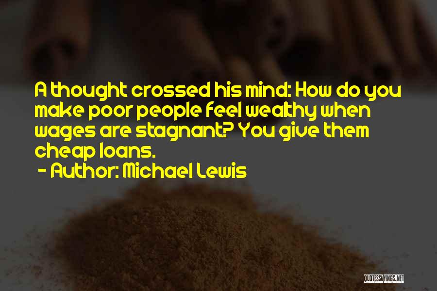 Michael Lewis Quotes: A Thought Crossed His Mind: How Do You Make Poor People Feel Wealthy When Wages Are Stagnant? You Give Them