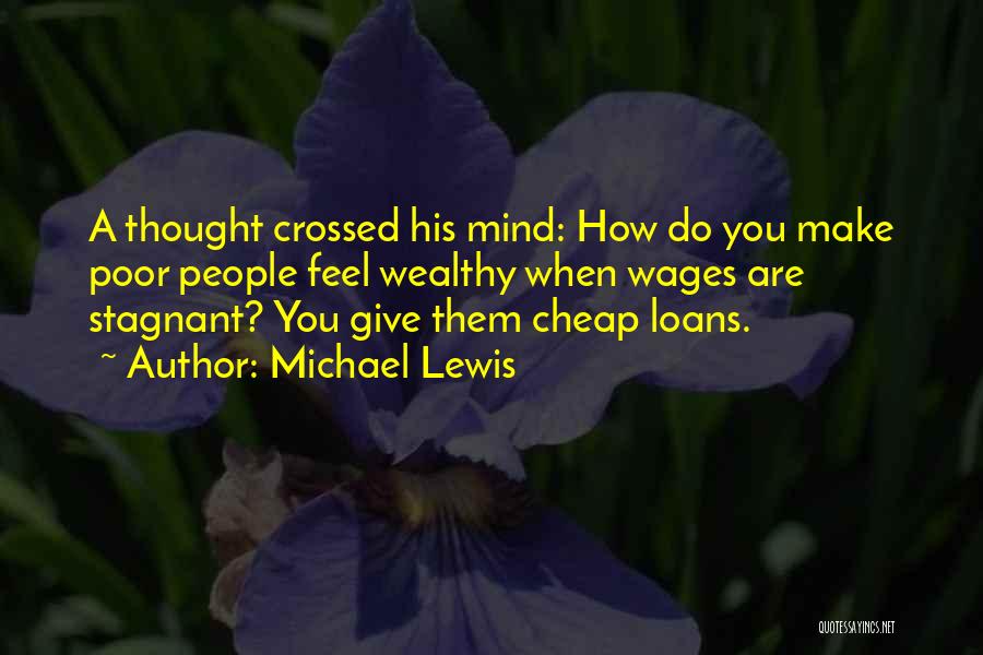 Michael Lewis Quotes: A Thought Crossed His Mind: How Do You Make Poor People Feel Wealthy When Wages Are Stagnant? You Give Them