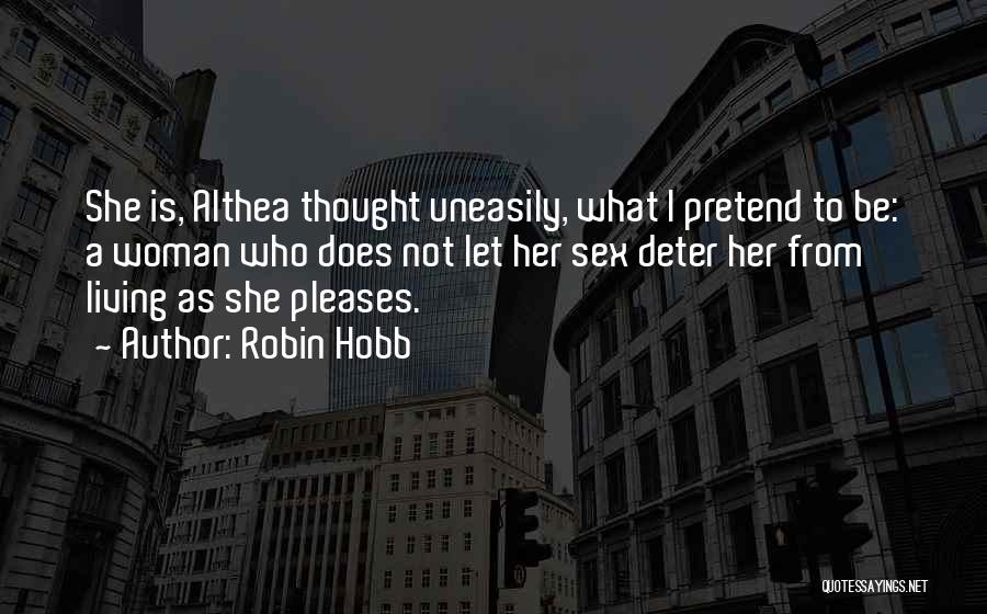 Robin Hobb Quotes: She Is, Althea Thought Uneasily, What I Pretend To Be: A Woman Who Does Not Let Her Sex Deter Her