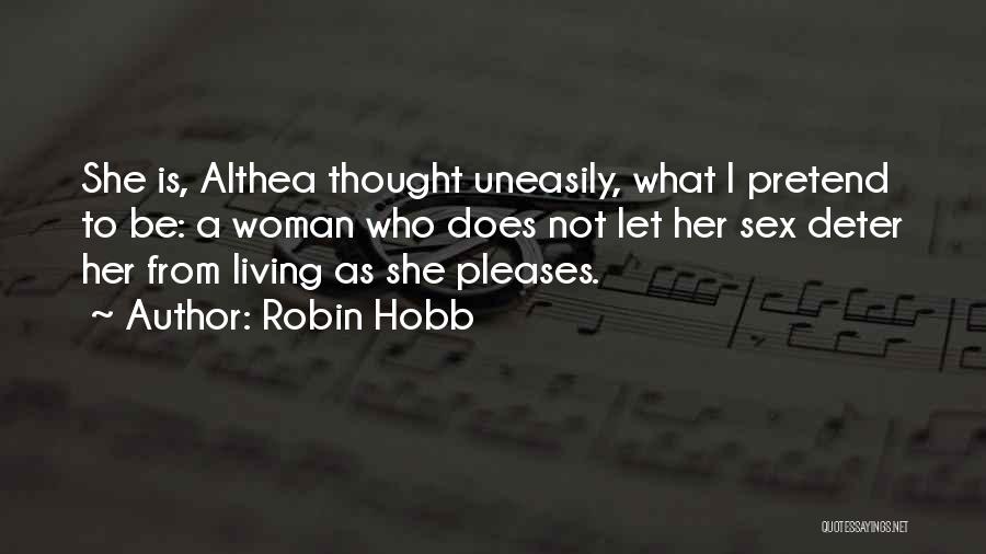 Robin Hobb Quotes: She Is, Althea Thought Uneasily, What I Pretend To Be: A Woman Who Does Not Let Her Sex Deter Her