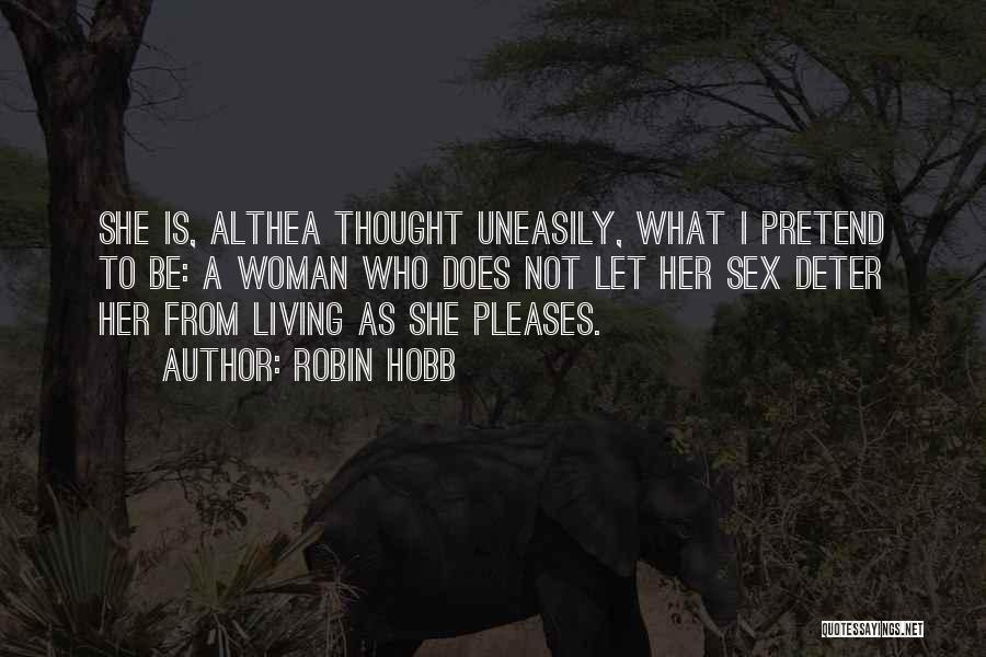 Robin Hobb Quotes: She Is, Althea Thought Uneasily, What I Pretend To Be: A Woman Who Does Not Let Her Sex Deter Her