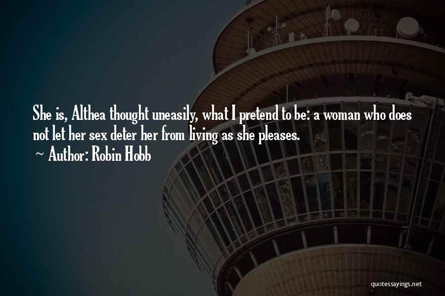 Robin Hobb Quotes: She Is, Althea Thought Uneasily, What I Pretend To Be: A Woman Who Does Not Let Her Sex Deter Her
