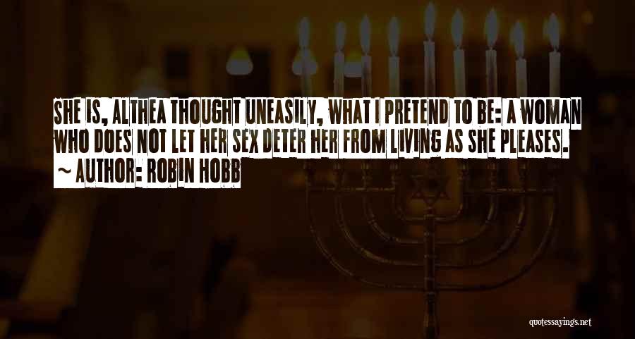 Robin Hobb Quotes: She Is, Althea Thought Uneasily, What I Pretend To Be: A Woman Who Does Not Let Her Sex Deter Her