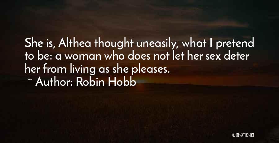 Robin Hobb Quotes: She Is, Althea Thought Uneasily, What I Pretend To Be: A Woman Who Does Not Let Her Sex Deter Her