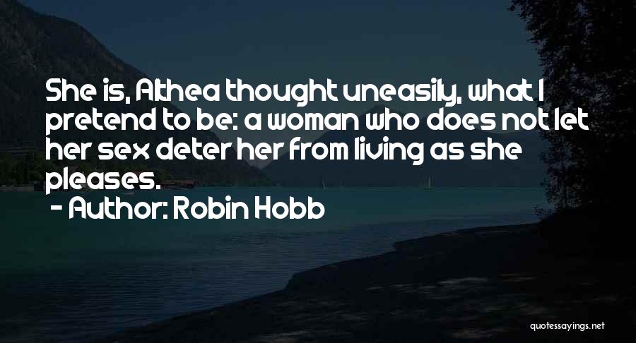 Robin Hobb Quotes: She Is, Althea Thought Uneasily, What I Pretend To Be: A Woman Who Does Not Let Her Sex Deter Her