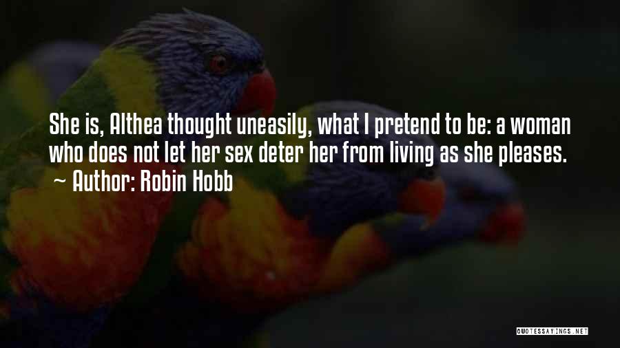 Robin Hobb Quotes: She Is, Althea Thought Uneasily, What I Pretend To Be: A Woman Who Does Not Let Her Sex Deter Her
