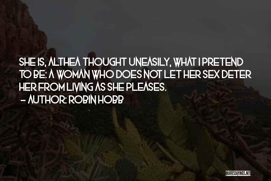 Robin Hobb Quotes: She Is, Althea Thought Uneasily, What I Pretend To Be: A Woman Who Does Not Let Her Sex Deter Her