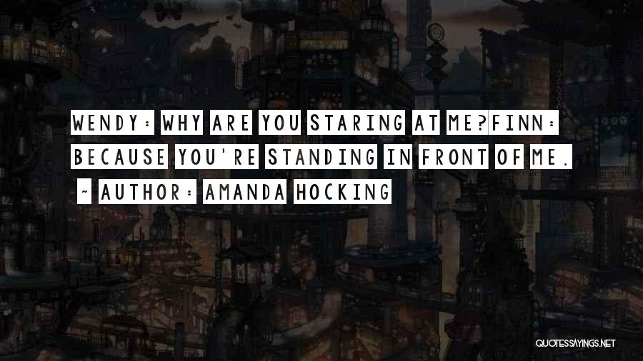Amanda Hocking Quotes: Wendy: Why Are You Staring At Me?finn: Because You're Standing In Front Of Me.