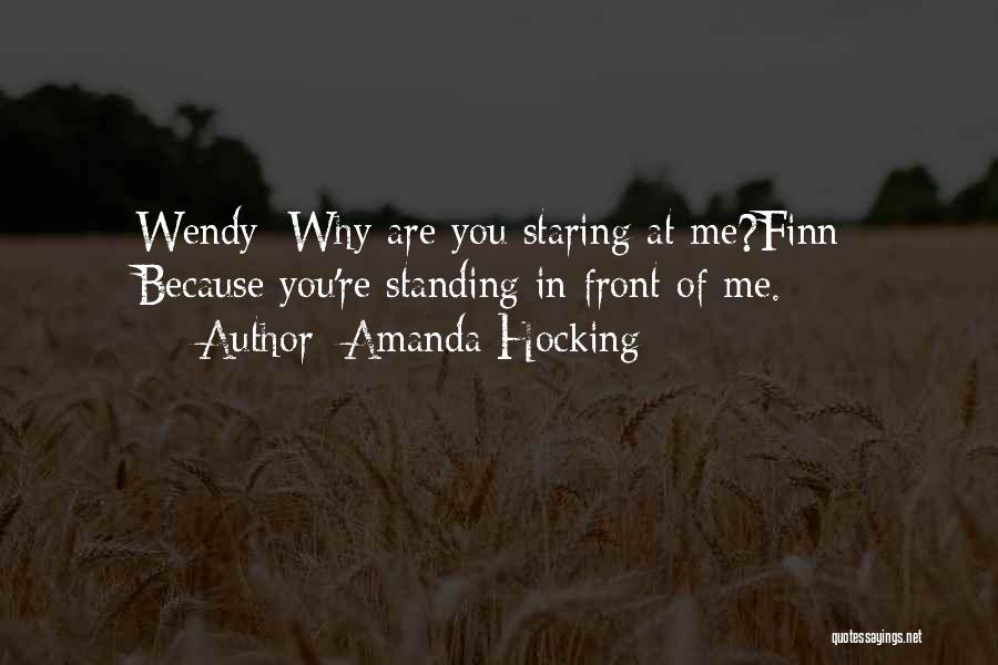 Amanda Hocking Quotes: Wendy: Why Are You Staring At Me?finn: Because You're Standing In Front Of Me.