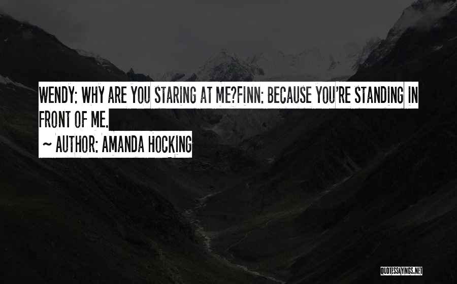 Amanda Hocking Quotes: Wendy: Why Are You Staring At Me?finn: Because You're Standing In Front Of Me.