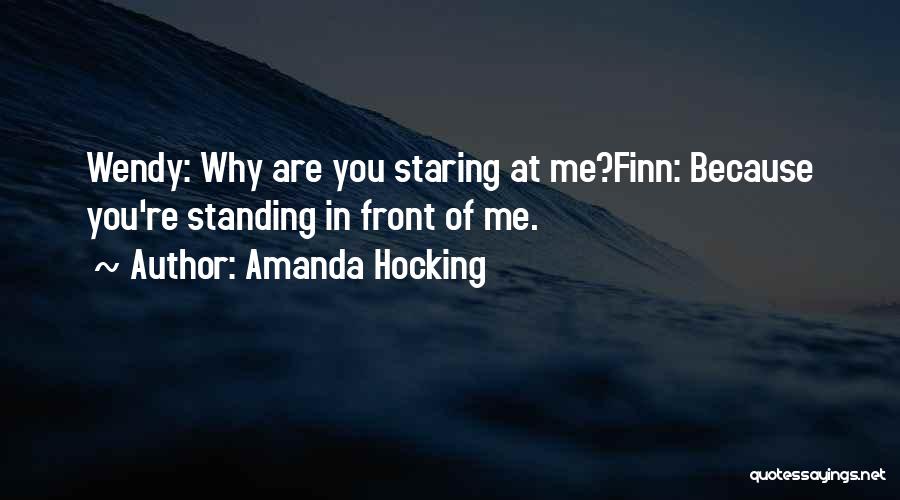 Amanda Hocking Quotes: Wendy: Why Are You Staring At Me?finn: Because You're Standing In Front Of Me.