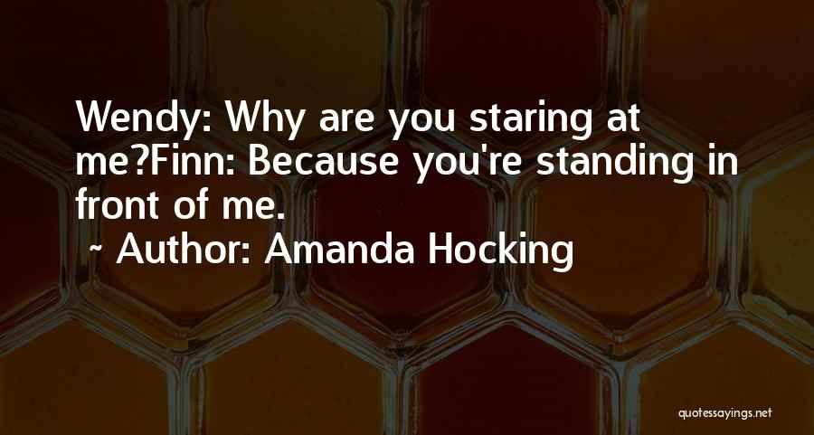 Amanda Hocking Quotes: Wendy: Why Are You Staring At Me?finn: Because You're Standing In Front Of Me.