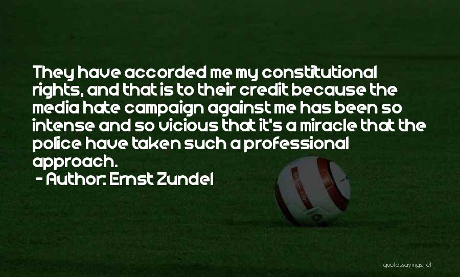 Ernst Zundel Quotes: They Have Accorded Me My Constitutional Rights, And That Is To Their Credit Because The Media Hate Campaign Against Me