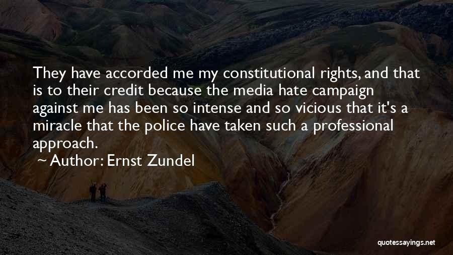 Ernst Zundel Quotes: They Have Accorded Me My Constitutional Rights, And That Is To Their Credit Because The Media Hate Campaign Against Me