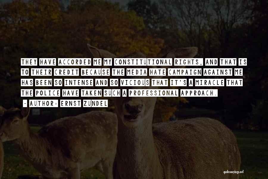 Ernst Zundel Quotes: They Have Accorded Me My Constitutional Rights, And That Is To Their Credit Because The Media Hate Campaign Against Me