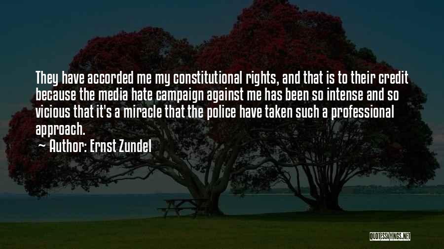 Ernst Zundel Quotes: They Have Accorded Me My Constitutional Rights, And That Is To Their Credit Because The Media Hate Campaign Against Me