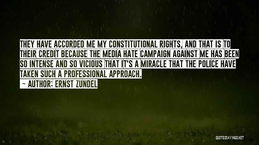 Ernst Zundel Quotes: They Have Accorded Me My Constitutional Rights, And That Is To Their Credit Because The Media Hate Campaign Against Me