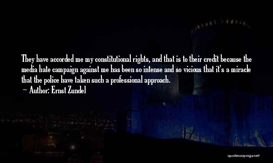 Ernst Zundel Quotes: They Have Accorded Me My Constitutional Rights, And That Is To Their Credit Because The Media Hate Campaign Against Me