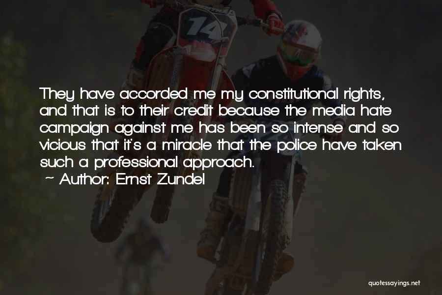 Ernst Zundel Quotes: They Have Accorded Me My Constitutional Rights, And That Is To Their Credit Because The Media Hate Campaign Against Me