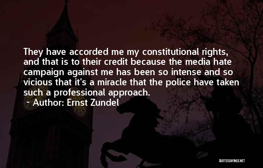 Ernst Zundel Quotes: They Have Accorded Me My Constitutional Rights, And That Is To Their Credit Because The Media Hate Campaign Against Me
