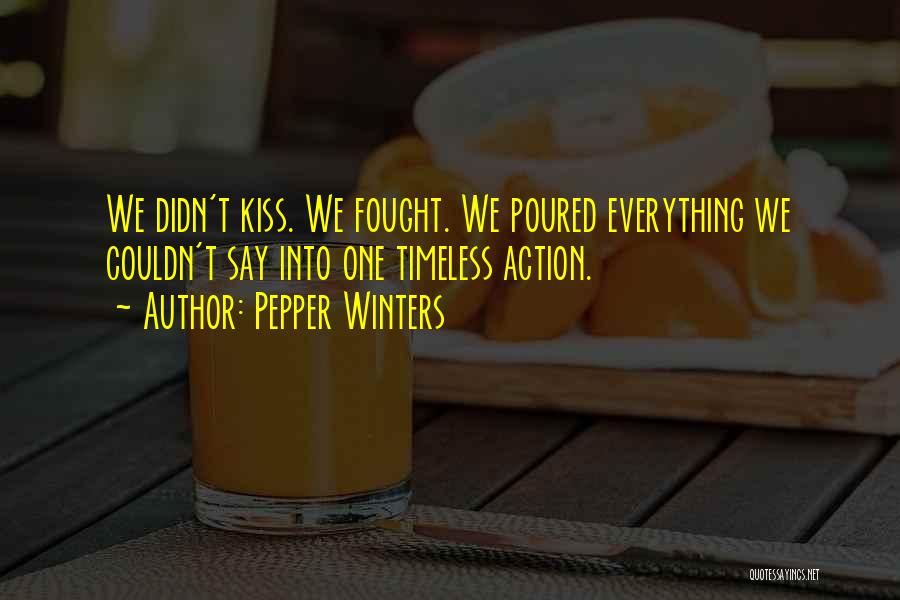 Pepper Winters Quotes: We Didn't Kiss. We Fought. We Poured Everything We Couldn't Say Into One Timeless Action.