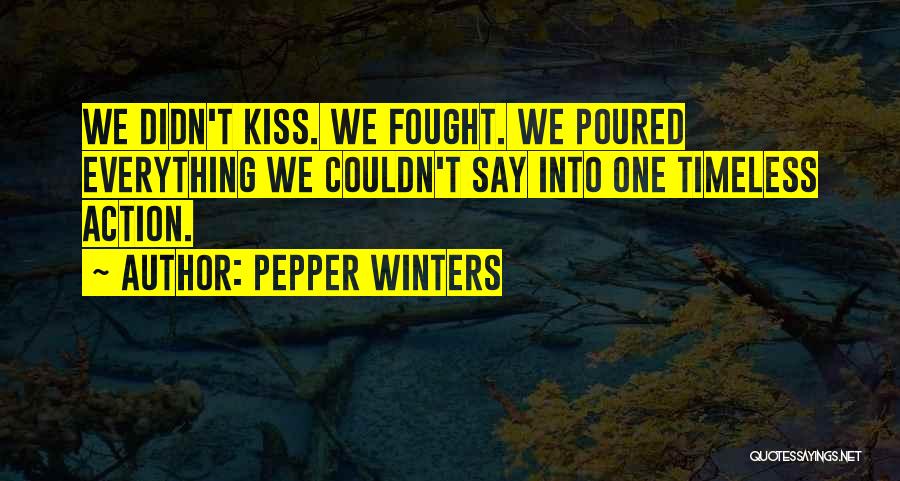 Pepper Winters Quotes: We Didn't Kiss. We Fought. We Poured Everything We Couldn't Say Into One Timeless Action.