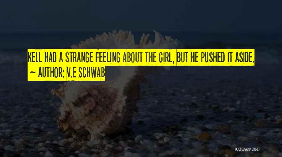 V.E Schwab Quotes: Kell Had A Strange Feeling About The Girl, But He Pushed It Aside.