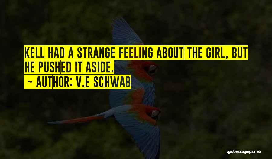 V.E Schwab Quotes: Kell Had A Strange Feeling About The Girl, But He Pushed It Aside.