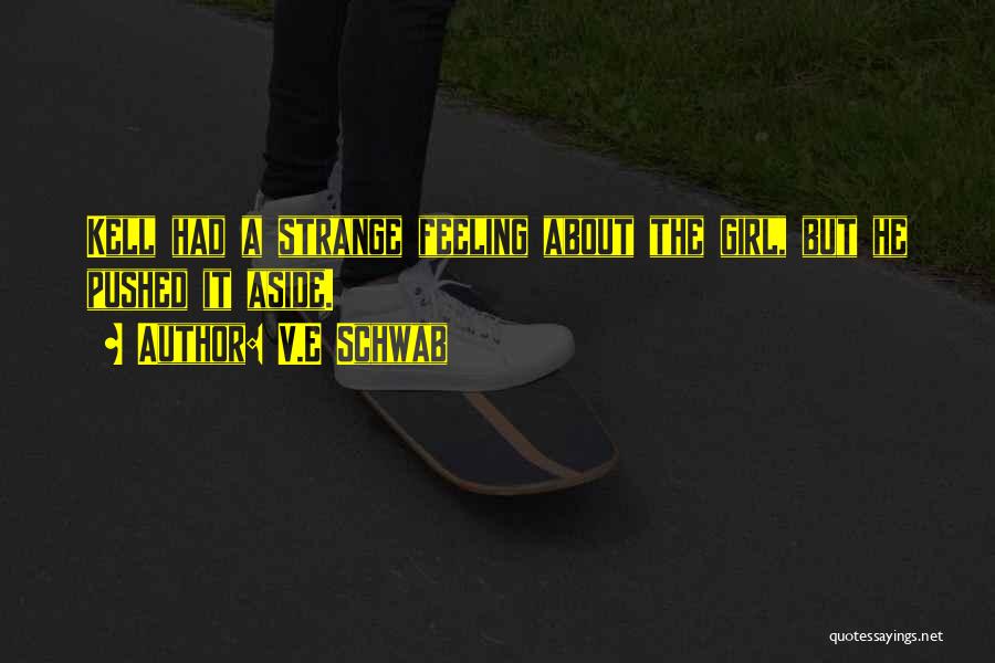 V.E Schwab Quotes: Kell Had A Strange Feeling About The Girl, But He Pushed It Aside.