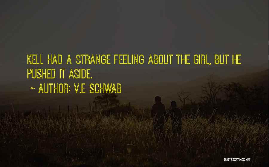 V.E Schwab Quotes: Kell Had A Strange Feeling About The Girl, But He Pushed It Aside.
