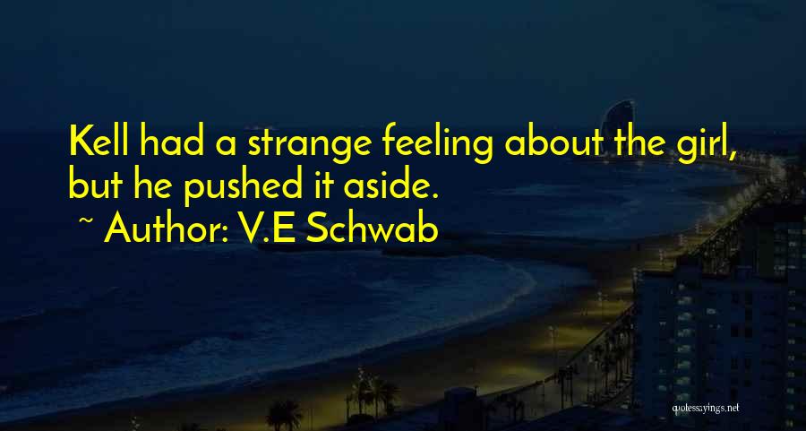 V.E Schwab Quotes: Kell Had A Strange Feeling About The Girl, But He Pushed It Aside.