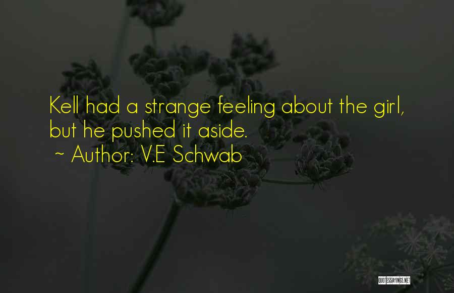 V.E Schwab Quotes: Kell Had A Strange Feeling About The Girl, But He Pushed It Aside.