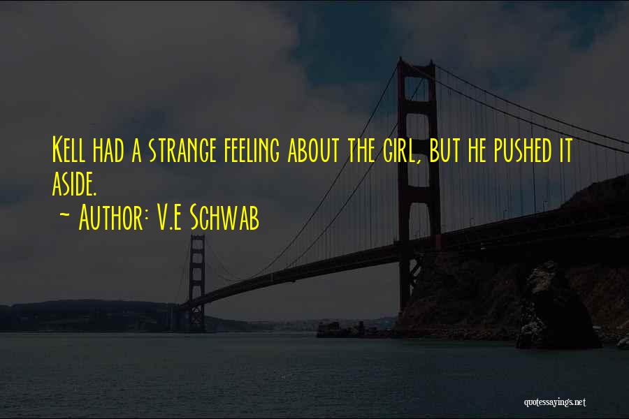 V.E Schwab Quotes: Kell Had A Strange Feeling About The Girl, But He Pushed It Aside.