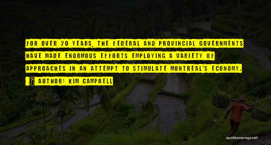 Kim Campbell Quotes: For Over 20 Years, The Federal And Provincial Governments Have Made Enormous Efforts Employing A Variety Of Approaches In An