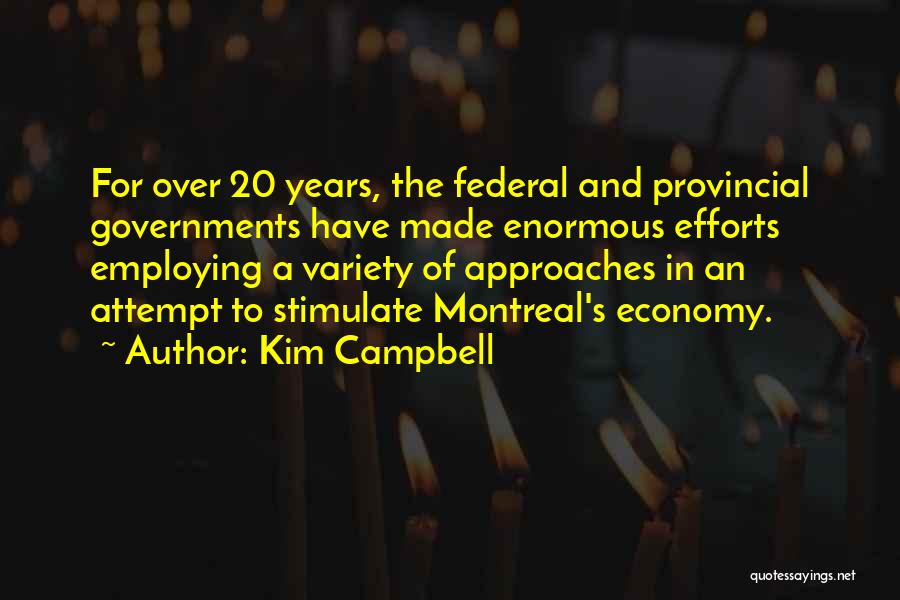 Kim Campbell Quotes: For Over 20 Years, The Federal And Provincial Governments Have Made Enormous Efforts Employing A Variety Of Approaches In An