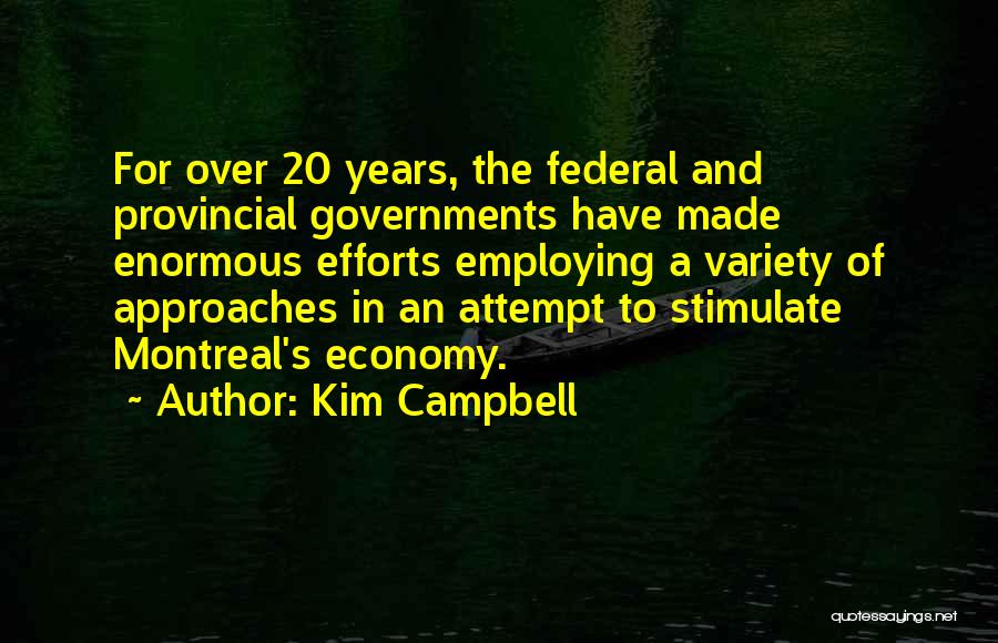 Kim Campbell Quotes: For Over 20 Years, The Federal And Provincial Governments Have Made Enormous Efforts Employing A Variety Of Approaches In An
