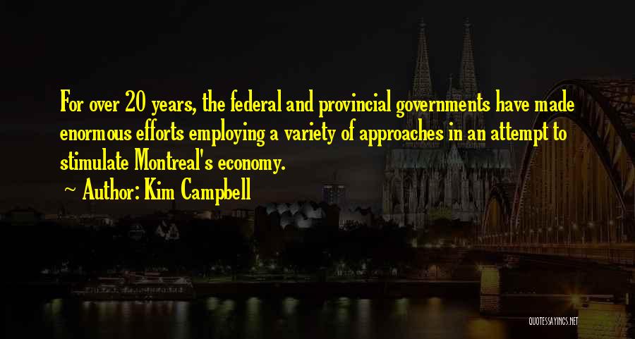 Kim Campbell Quotes: For Over 20 Years, The Federal And Provincial Governments Have Made Enormous Efforts Employing A Variety Of Approaches In An