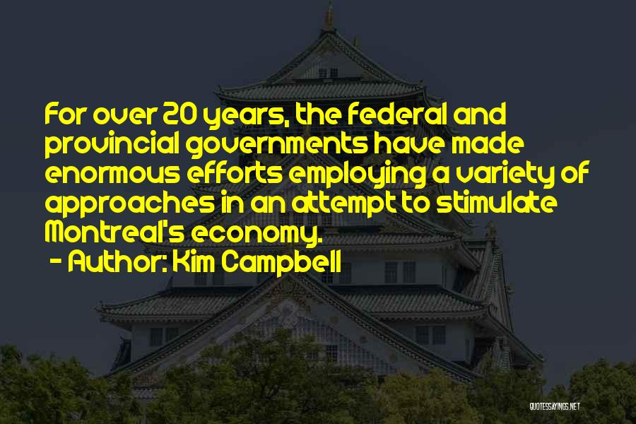 Kim Campbell Quotes: For Over 20 Years, The Federal And Provincial Governments Have Made Enormous Efforts Employing A Variety Of Approaches In An