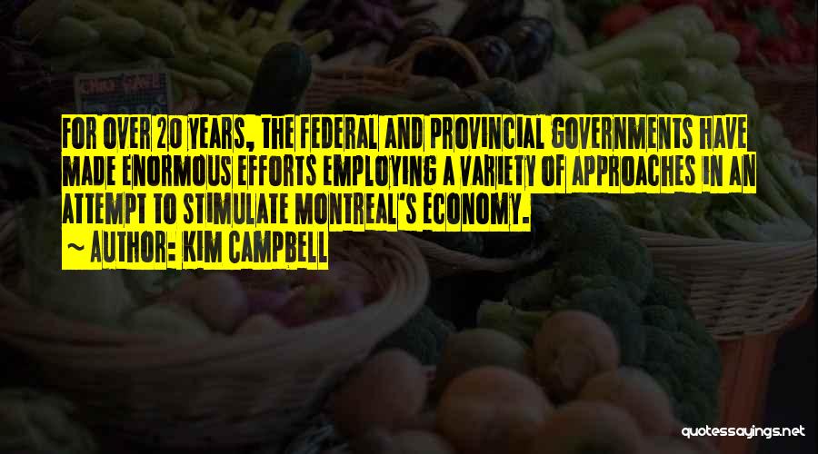 Kim Campbell Quotes: For Over 20 Years, The Federal And Provincial Governments Have Made Enormous Efforts Employing A Variety Of Approaches In An