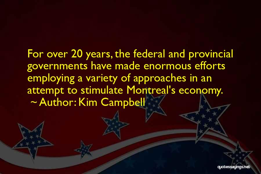 Kim Campbell Quotes: For Over 20 Years, The Federal And Provincial Governments Have Made Enormous Efforts Employing A Variety Of Approaches In An