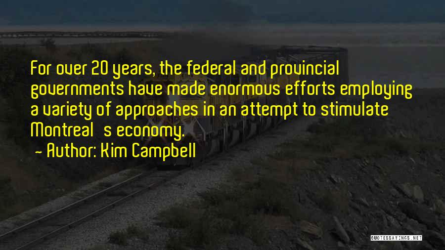 Kim Campbell Quotes: For Over 20 Years, The Federal And Provincial Governments Have Made Enormous Efforts Employing A Variety Of Approaches In An