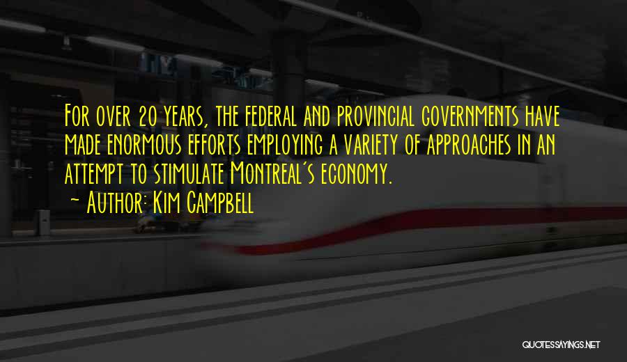 Kim Campbell Quotes: For Over 20 Years, The Federal And Provincial Governments Have Made Enormous Efforts Employing A Variety Of Approaches In An