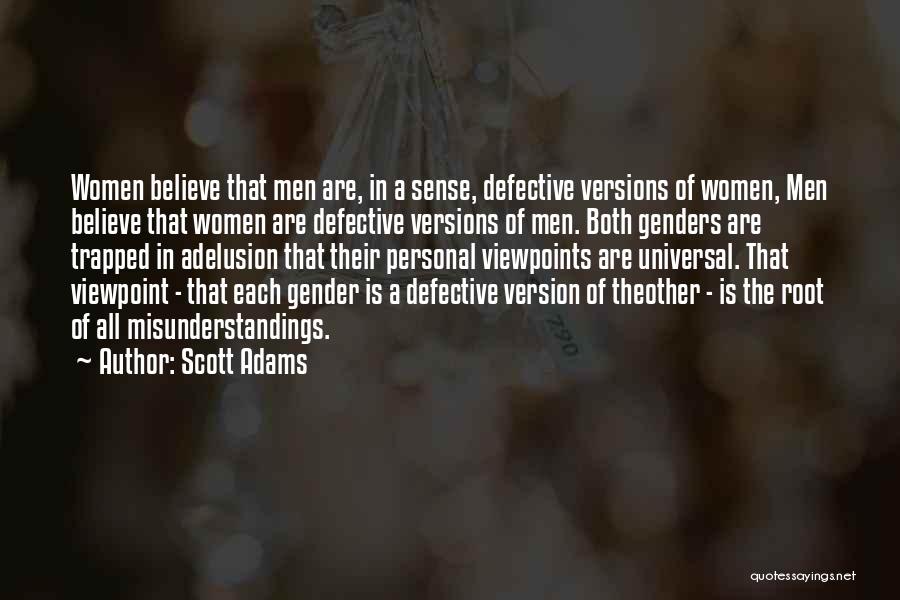 Scott Adams Quotes: Women Believe That Men Are, In A Sense, Defective Versions Of Women, Men Believe That Women Are Defective Versions Of